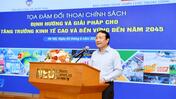 Tọa đàm đối thoại chính sách “Định hướng và Giải pháp cho Tăng trưởng kinh tế cao và bền vững đến năm 2045”